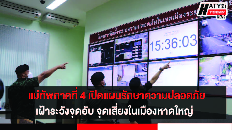 แม่ทัพภาคที่ 4 เปิดแผนรักษาความปลอดภัยเมืองเศรษฐกิจเฝ้าระวังจุดอับ จุดเสี่ยง ถนนเส้นทางหลัก-ทางรองในเมืองหาดใหญ่