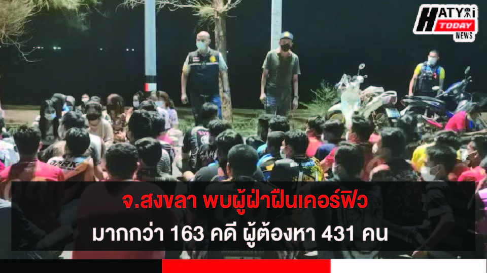 จ.สงขลา บังคับใช้กฎหมายในช่วงโควิด-19 พบผู้ฝ่าฝืนรวมตัวกันเกิน 5 คน และฝ่าฝืนเคอร์ฟิวมากกว่า 163 คดี ผู้ต้องหา 431 คน