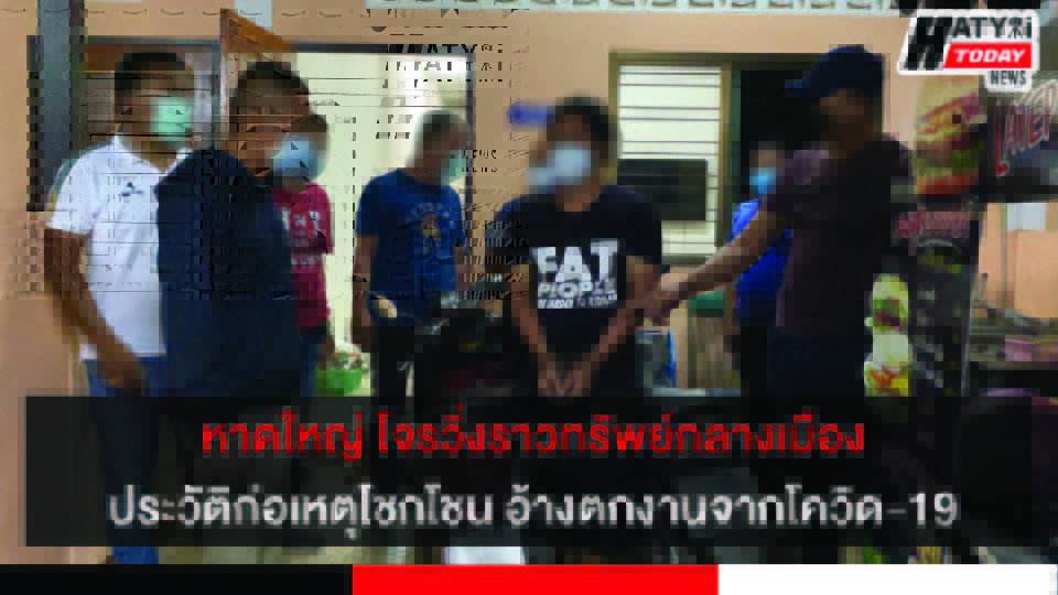 สภ.หาดใหญ่ จับโจรวิ่งราวทรัพย์ในก่อเหตุโชกโชน  มีภาพวงจรปิดมัดตัวอ้างตกงานจากโควิด-19