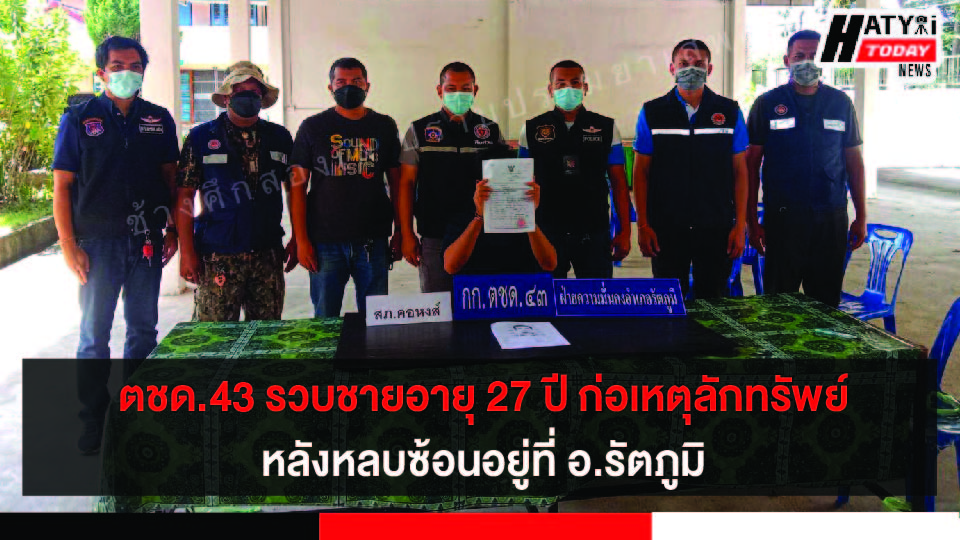 ตชด.43 รวบจับชายอายุ 27 ปี ก่อเหตุลักทรัพย์ยามวิกาลหลังหลบซ้อนอยู่ที่ อ.รัตภูมิ