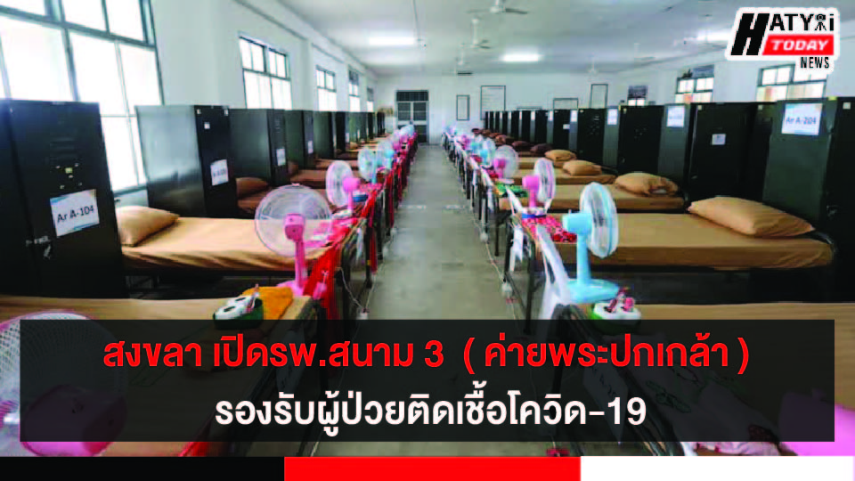 สงขลา เปิดโรงพยาบาลสนาม 3  ( ค่ายพระปกเกล้า ) รองรับผู้ป่วยติดเชื้อโควิด- 19