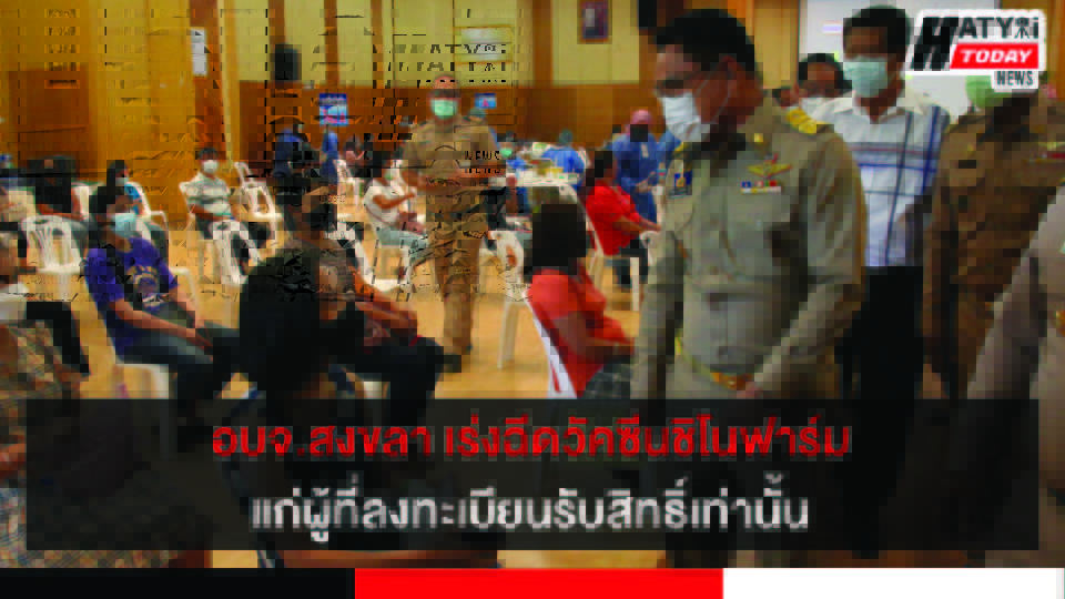 อบจ.สงขลา เร่งฉีดวัคซีนชิโนฟาร์ม แก่ผู้ที่ลงทะเบียนรับสิทธิ์เท่านั้น