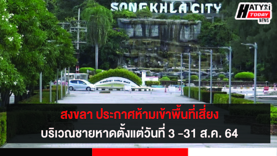 จังหวัดสงขลา ออกประกาศขยายระยะเวลาการห้ามเข้าพื้นที่เสี่ยง 8 พื้นที่ชายหาดจุดเสี่ยงในตั้งแต่วันที่ 3 -31 ส.ค. 64