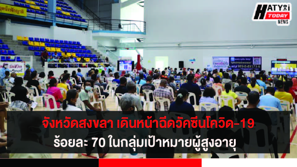 จังหวัดสงขลา เดินหน้าฉีดวัคซีนโควิด-19 ร้อยละ 70 ในกลุ่มเป้าหมายผู้สูงอายุ