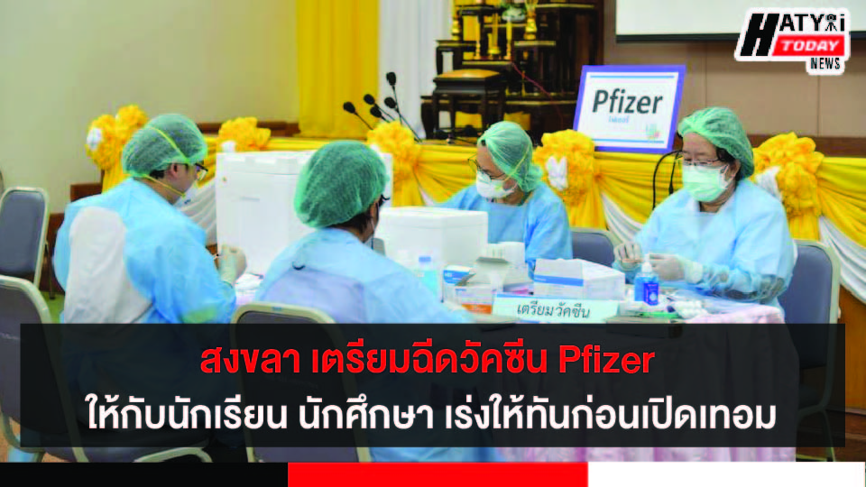 จังหวัดสงขลา เตรียมฉีดวัคซีน Pfizer ให้นักเรียน นักศึกษา อายุ 12-18 ปี รองรับการเปิดภาคเรียนที่ 2/2564