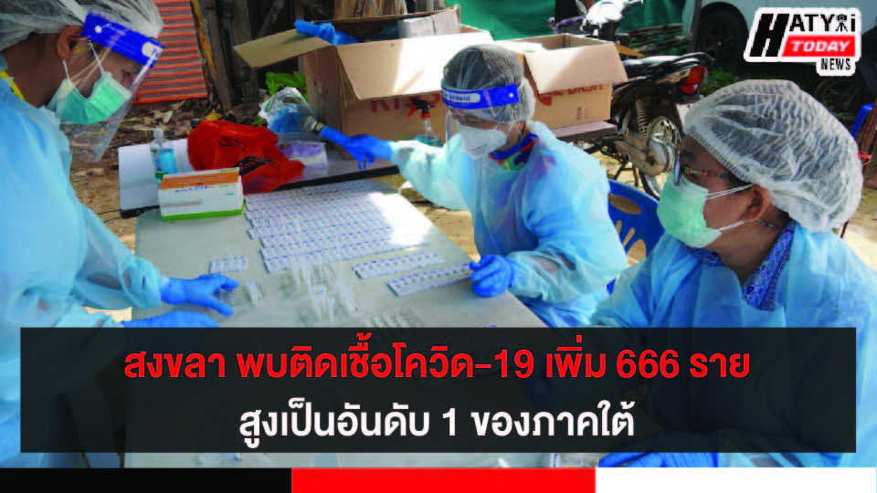 สงขลา พบติดเชื้อโควิด-19 เพิ่ม 666 ราย สูงเป็นอันดับ 1 ของภาคใต้ สาธารณสุขเร่งตรวจเชิงรุก