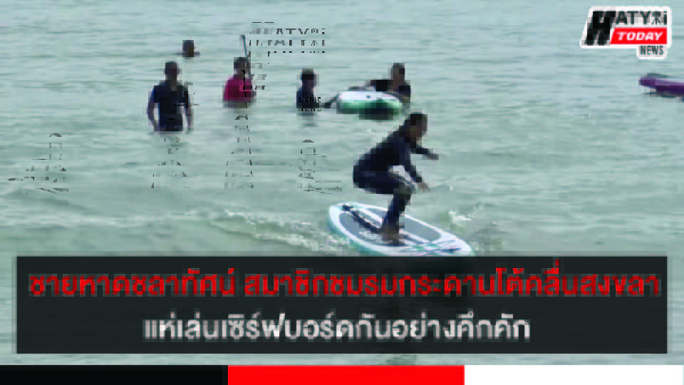คึกคัก ชายหาดชลาทัศน์ สมาชิกชมรมกระดานโต้คลื่นสงขลามาเล่นเซิร์ฟบอร์ดและซัพบอร์ดกันอย่างสนุกสนาน
