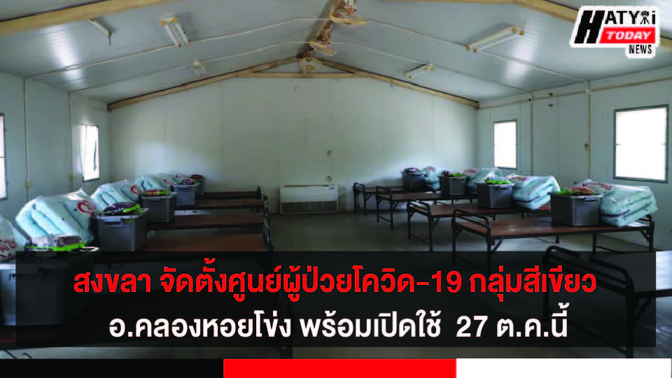 สงขลา จัดตั้งศูนย์แยกกักผู้ป่วยโควิด-19 อำเภอคลองหอยโข่ง รองรับผู้ป่วยติดเชื้อกลุ่มสีเขียว พร้อมเปิดใช้ศูนย์ 27 ตุลาคมนี้