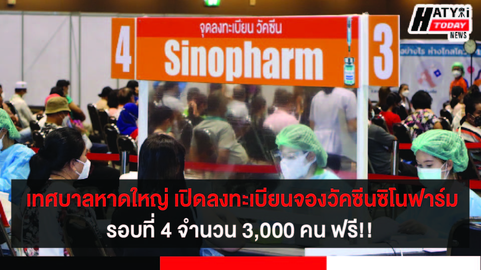 เทศบาลนครหาดใหญ่ เปิดลงทะเบียนจองวัคซีนซิโนฟาร์มรอบที่ 4 จำนวน 3,000 คน ฟรี!!