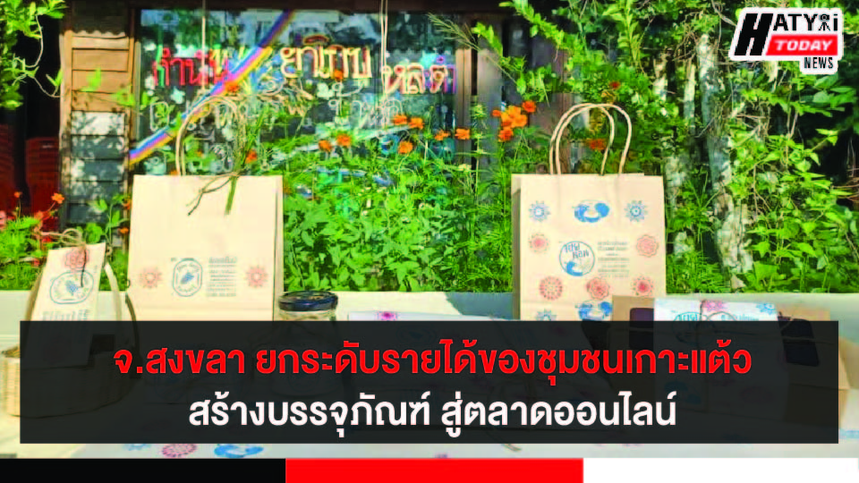 สงขลา  กลุ่มวิสาหกิจชุมชนเกาะแต้ว สร้างตราสินค้าและบรรจุภัณฑ์จากอัตลักษณ์ท้องถิ่น ยกระดับสู่ตลาดออนไลน์