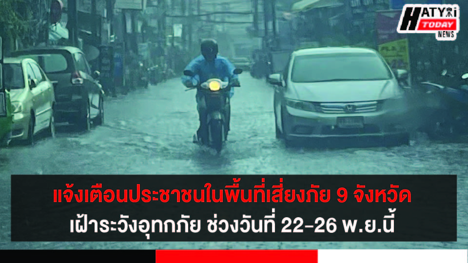 แจ้งเตือนประชาชนในพื้นที่เสี่ยงภัย 9 จังหวัด เฝ้าระวังสถานการณ์อุทกภัย ช่วงวันที่ 22-26 พ.ย.นี้