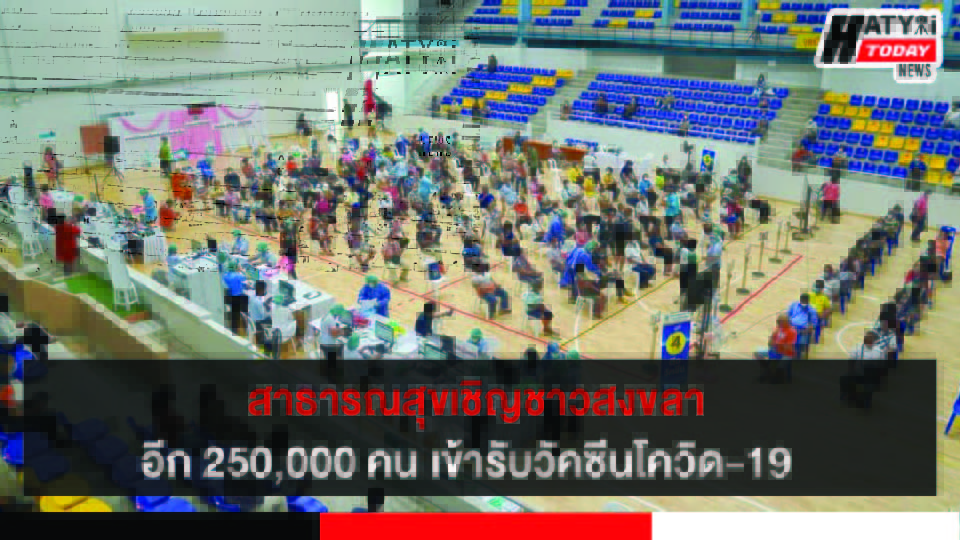 สาธารณสุขเชิญชาวสงขลา อีก 250,000 คน เข้ารับวัคซีนโควิด-19 เพื่อสร้างภูมิคุ้มกัน