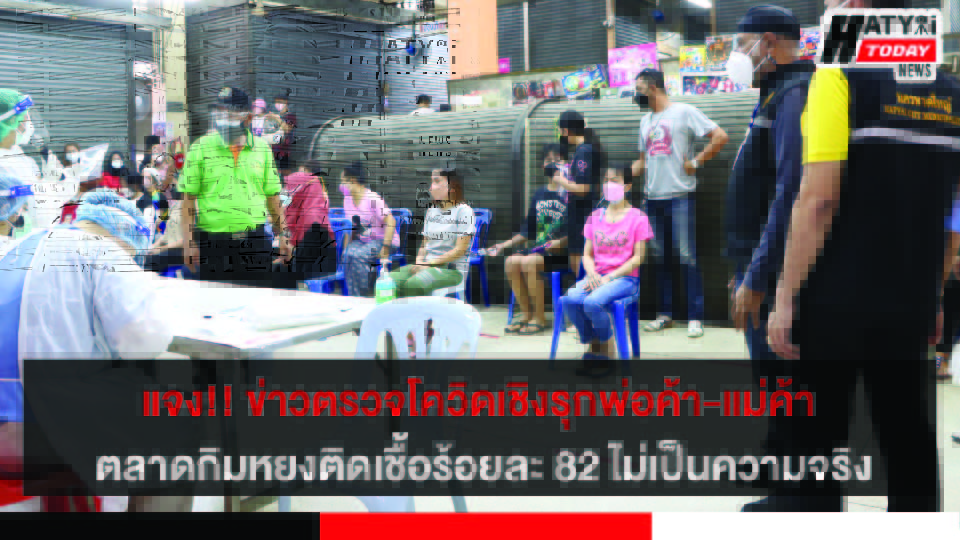 ชี้แจง!! ข่าวตรวจเชิงรุกพ่อค้า-แม่ค้า ตลาดกิมหยงหาดใหญ่ จ.สงขลา ติดเชื้อร้อยละ 82 ไม่เป็นความจริง
