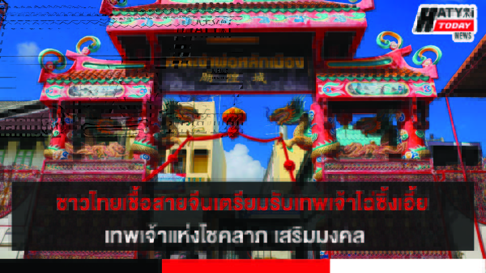 ชาวไทยเชื้อสายจีนเตรียมต้อนรับเทพเจ้าแห่งโชคลาภ ไฉ่ซิ้งเอี้ย เทศกาลตรุษจีน 2565 ณ ศาลเจ้าพ่อหลักเมืองสงขลา