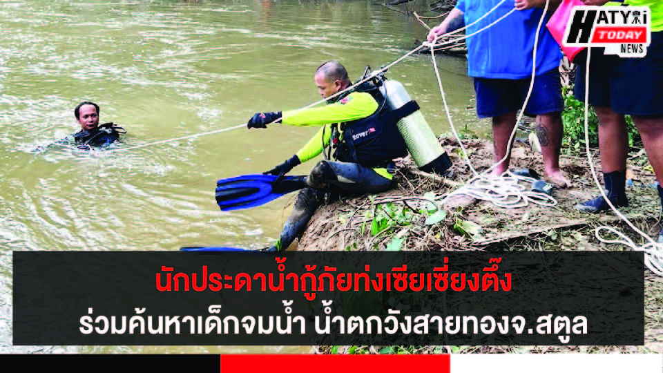 นักประดาน้ำกู้ภัยท่งเซียเซี่ยงตึ๊งหาดใหญ่ ร่วมภารกิจค้นหาเด็กจมน้ำ น้ำตกวังสายทองอ.ละงู จ.สตูล