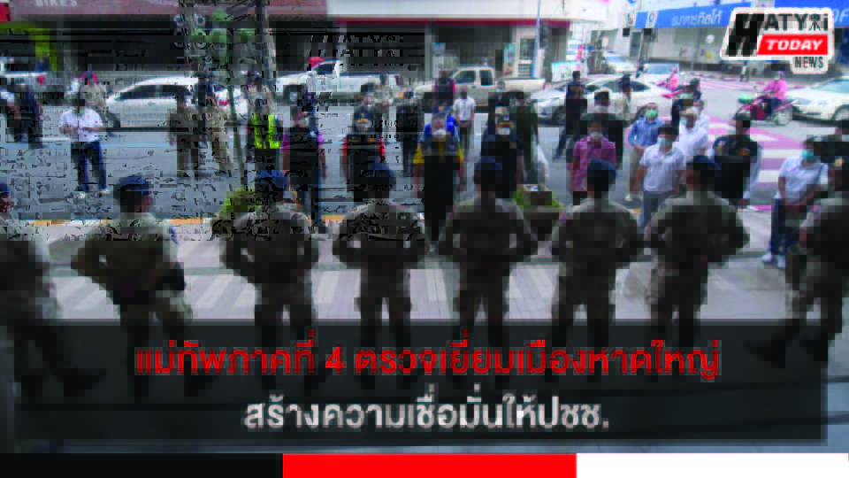 แม่ทัพภาคที่ 4 ตรวจเยี่ยมความเรียบร้อยใจกลางเมืองหาดใหญ่ สร้างความเชื่อมั่นให้ปชช.