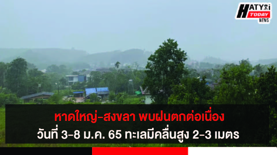 จ.สงขลา พบฝนตกต่อเนื่องวันที่ 3-8 ม.ค. 65 ทะเลมีคลื่นสูง 2-3 เมตร เรือเล็กงดออกจากฝั่ง