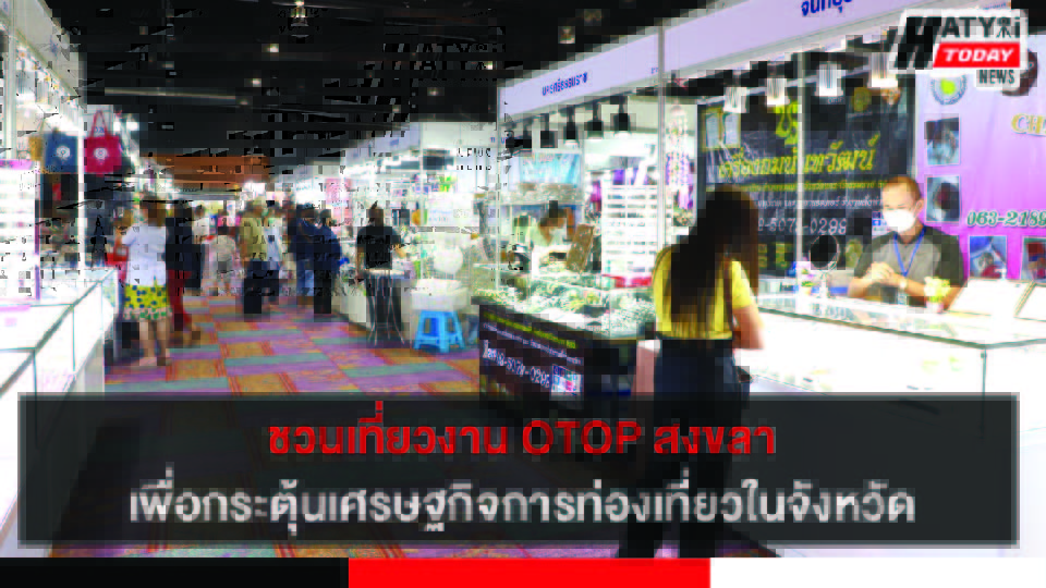 เปิดแล้วงาน OTOP จังหวัดสงขลา หวังเพิ่มช่องทางการตลาดแก่ผู้ผลิตและกระตุ้นเศรษฐกิจการท่องเที่ยว