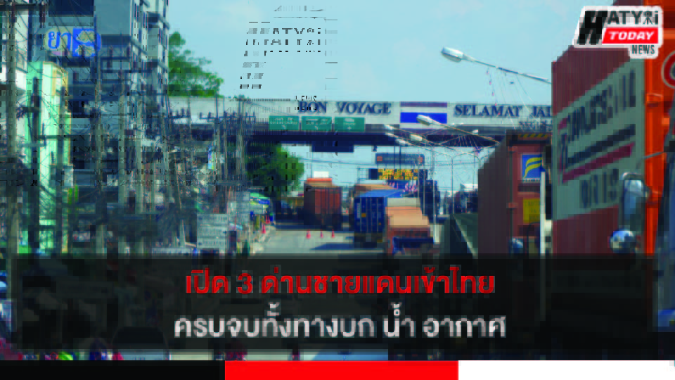 สงขลา เปิดด่านฯ ชายแดนฝั่งไทย-มาเลเซียทางบก ยังคงมาตรการเข้ม