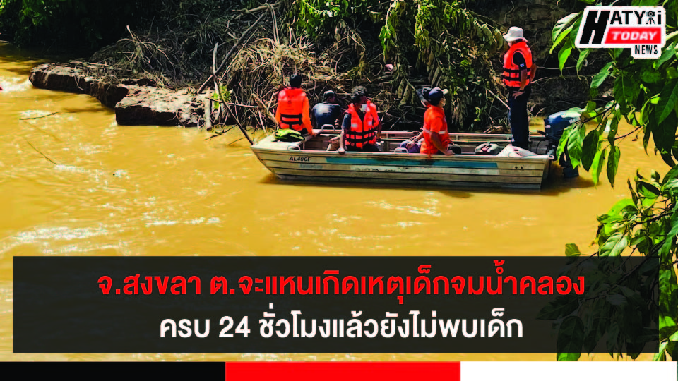 สงขลา ต.จะแหนเกิดเหตุเด็กจมน้ำคลองน้ำขุ่นครบ24 ชั่วโมงแล้วยังไม่พบเด็ก