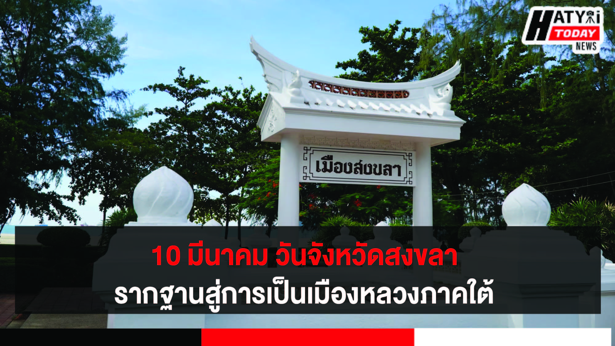 10 มีนาคม วันจังหวัดสงขลา รากฐานเมืองสู่การเป็นจังหวัดเมืองหลวงภาคใต้