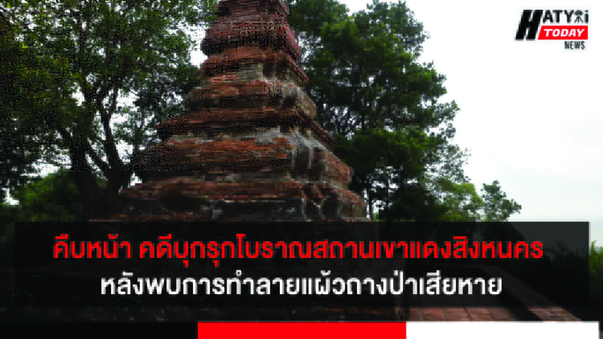 ผู้ว่าฯสงขลา แถลงความคืบหน้าคดีบุกรุกโบราณสถานเขาแดงสิงหนคร หลังพบการทำลายแผ้วถางป่าเสียหาย