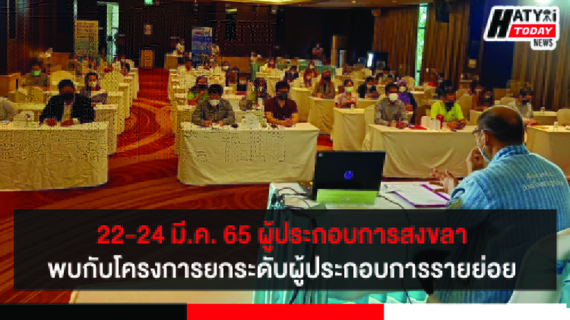 22-24 มี.ค. 65 ผู้ประกอบการชาวสงขลาพบกับโครงการ MSME Step up ยกระดับผู้ประกอบการรายย่อย