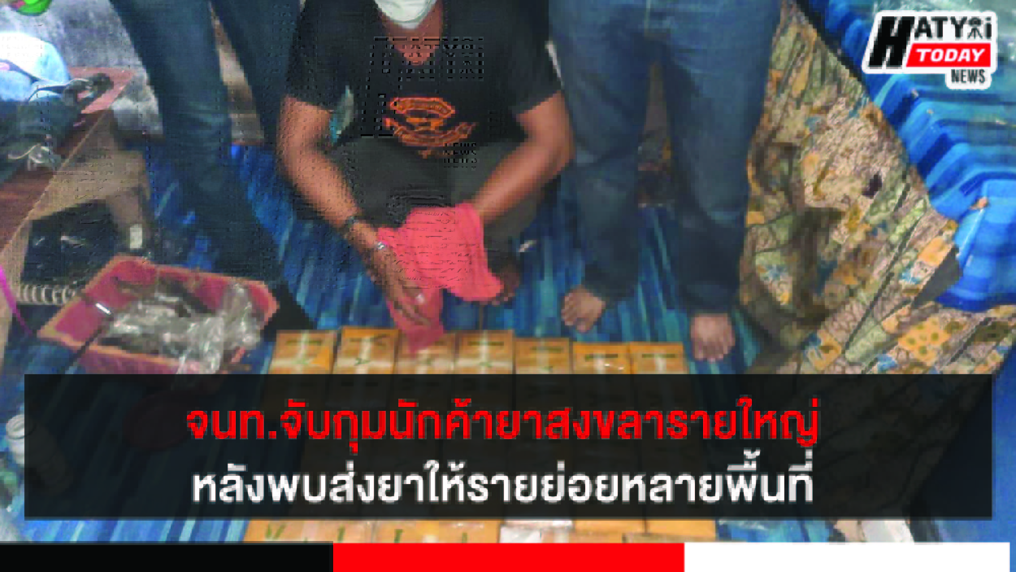เจ้าหน้าที่ระดมกำลังจับกุมนักค้ายาสงขลารายใหญ่ หลังพบส่งยาให้รายย่อยในหลายพื้นที่
