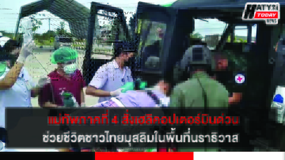 แม่ทัพภาคที่ 4 อนุมัติ เฮลิคอปเตอร์บินด่วน ช่วยชีวิตชาวไทยมุสลิม ในพื้นที่นราธิวาส