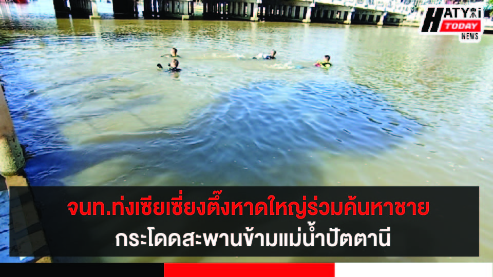 หน่วยกู้ภัยท่งเซียเซี่ยงตึ๊งหาดใหญ่ ส่งนักประดาน้ำร่วมค้นหาชาย 62 ปี กระโดดสะพานข้ามแม่น้ำปัตตานี