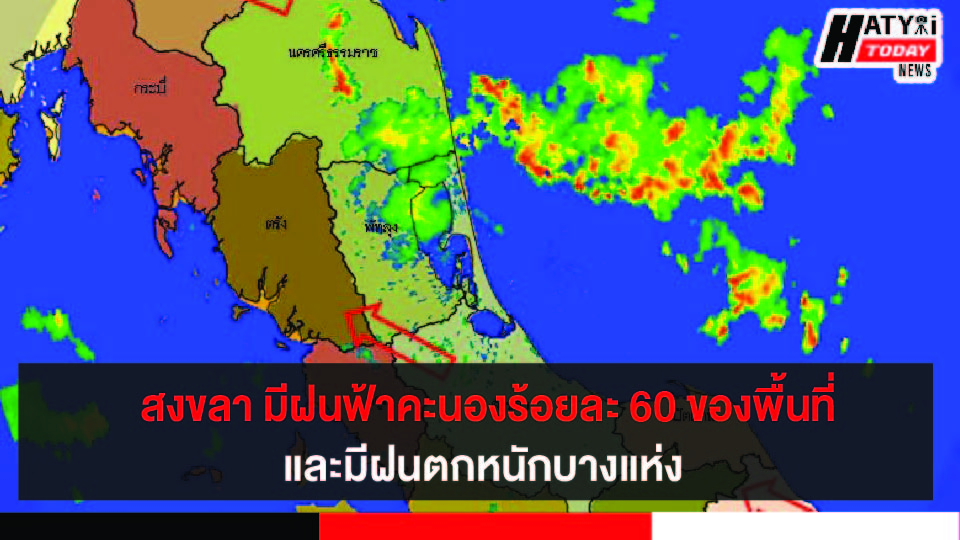 สงขลา มีฝนฟ้าคะนองร้อยละ 60 ของพื้นที่และมีฝนตกหนักบางแห่ง