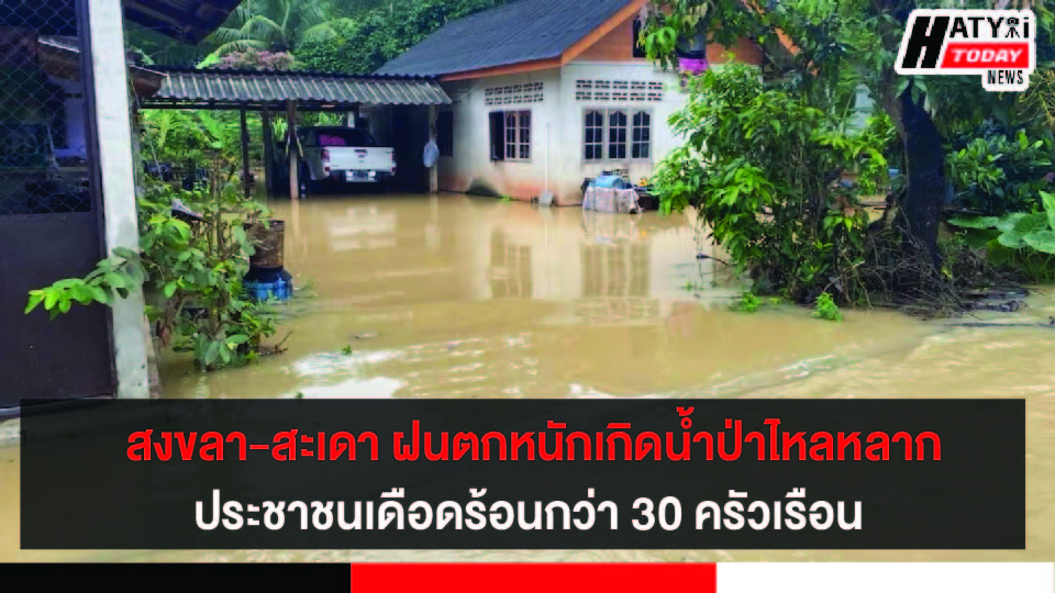 สงขลา-สะเดา ฝนตกหนัก น้ำท่วมบ้านเรือนประชาชนเดือดร้อนกว่า 30 ครัวเรือน