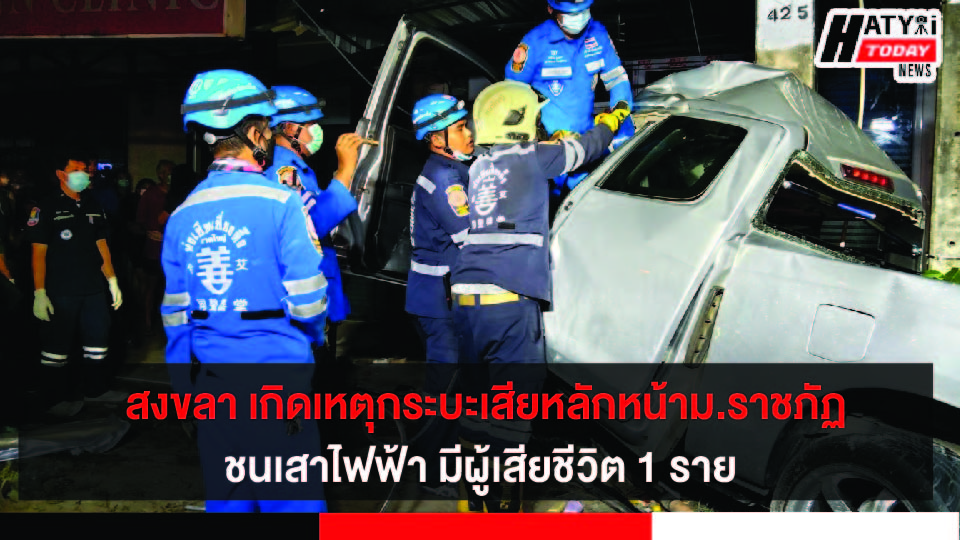 สงขลา เกิดเหตุกระบะเสียหลักชนเสาไฟฟ้า มีผู้บาดเจ็บและเสียชีวิต หน้าม.ราชภัฏ