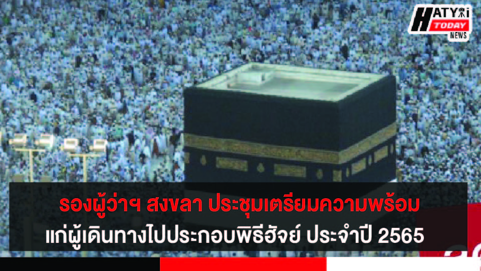 รองผู้ว่าฯ สงขลา ประชุมเตรียมความพร้อมแก่ผู้เดินทางไปประกอบพิธีฮัจย์ ประจำปี 2565