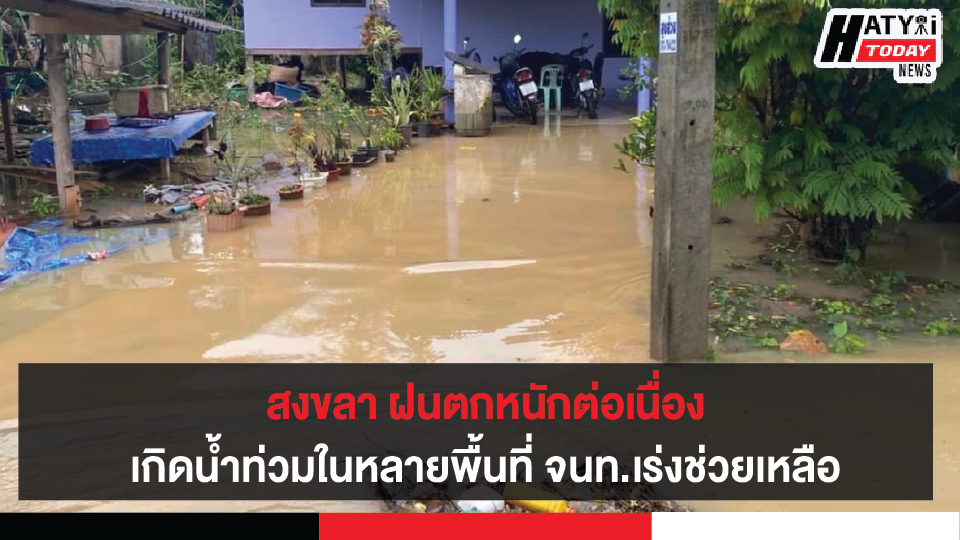 สงขลา ฝนตกหนักต่อเนื่องเกิดอุทกภัยในหลายพื้นที่ จนท.เร่งให้ความช่วยเหลือชาวบ้าน