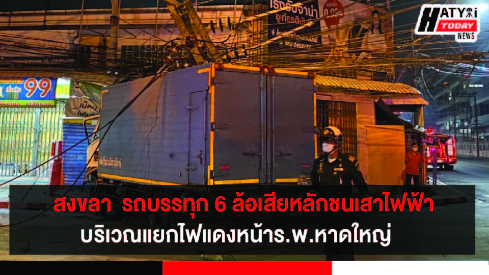 สงขลา เกิดเหตุรถบรรทุก 6 ล้อเสียหลักชนเสาไฟฟ้าบริเวณแยกไฟแดงหน้าร.พ.หาดใหญ่ ถนนรัถการ