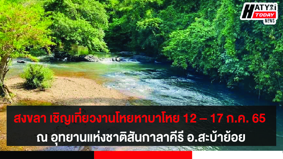 สงขลา เชิญเที่ยวงานเทศกาลโหยหาบาโหย ณ อุทยานแห่งชาติสันกาลาคีรี อ.สะบ้าย้อย วันที่ 12 – 17 ก.ค. 65