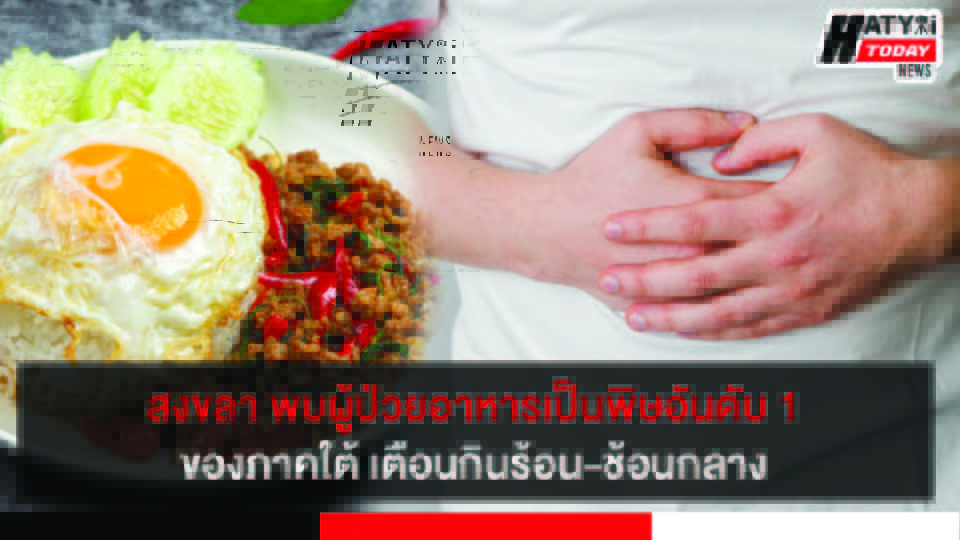 จังหวัดสงขลา พบผู้ป่วยโรคอาหารเป็นพิษจำนวน 616 ราย เตือนประชาชนกินร้อน ช้อนกลาง ล้างมือ
