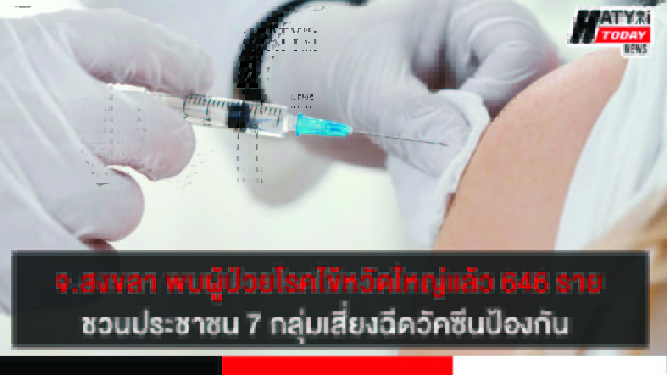 จ.สงขลา พบผู้ป่วยโรคไข้หวัดใหญ่แล้ว 646 ราย ชวนประชาชน 7 กลุ่มเสี่ยงฉีดวัคซีนป้องกัน