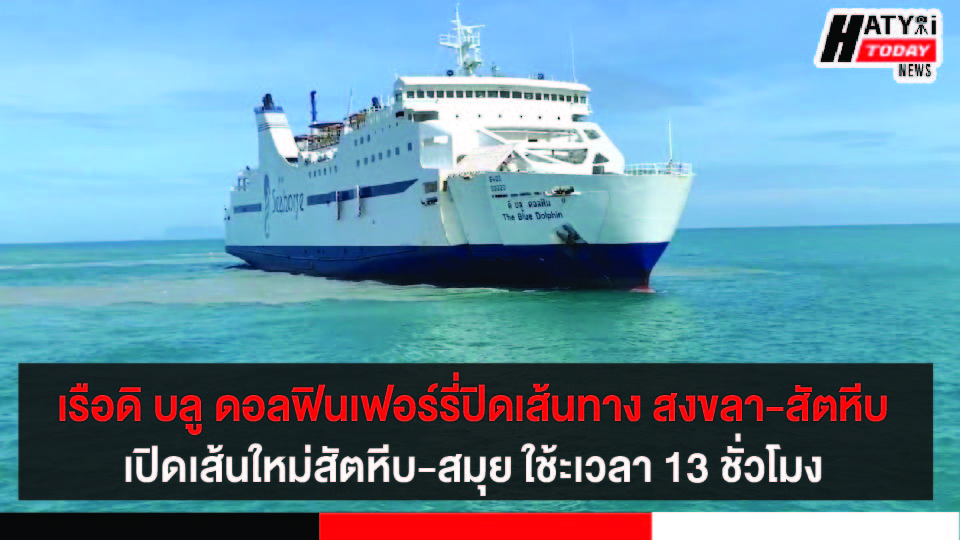 เรือดิ บลู ดอลฟินเฟอร์รี่ปิดเดินเรือเส้นทาง สงขลา-สัตหีบ เปิดเส้นใหม่สัตหีบ-สมุยใช้ระยะเวลารวม 13 ชั่วโมง