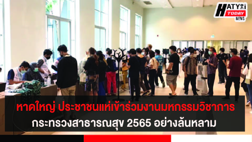 หาดใหญ่ ประชาชนแห่เข้าร่วมงานมหกรรมวิชาการกระทรวงสาธารณสุข 2022 อย่างล้นหลาม