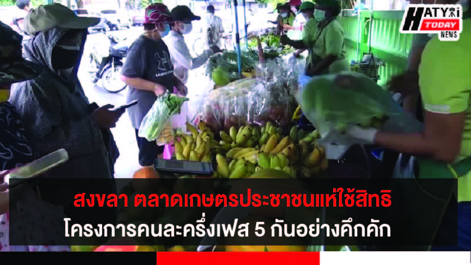 จังหวัดสงขลาตลาดเกษตร ประชาชนแห่ใช้สิทธิโครงการคนละครึ่งเฟส 5 กันอย่างคึกคัก