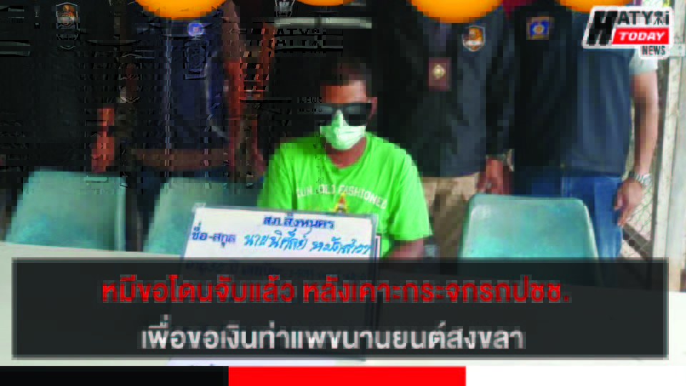 ชุดสืบสวน สภ.สิงหนคร จับกุมหมีขอชายเคาะกระจกรถขอเงิน ท่าแพขนานยนต์สงขลา
