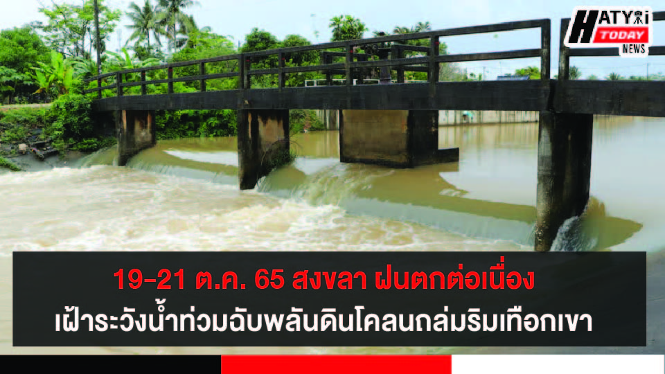 19-21 ต.ค. 65 สงขลา ฝนตกต่อเนื่อง ประกาศเฝ้าระวังน้ำท่วมฉับพลันดินโคลนถล่มริมเทือกเขา