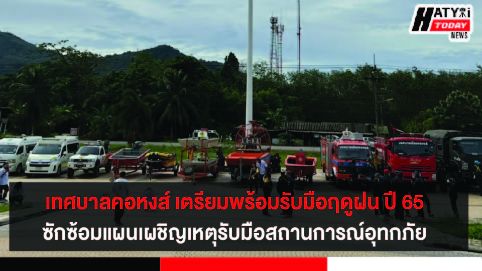 สงขลา เทศบาลคอหงส์ เตรียมพร้อมรับมือฤดูฝน ปี 65 ซักซ้อมแผนเผชิญเหตุรับมือสถานการณ์อุทกภัย