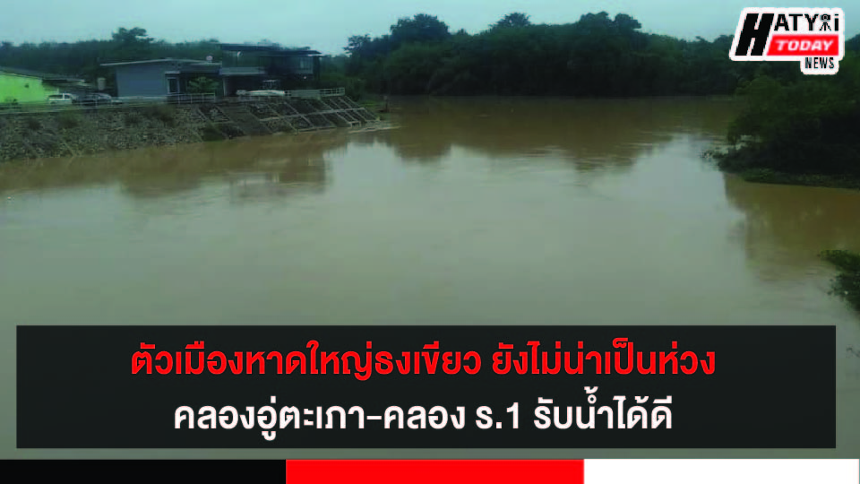 ตัวเมืองหาดใหญ่ธงเขียว ยังไม่น่าเป็นห่วงคลองอู่ตะเภา-คลอง ร.1 รับน้ำได้ดี