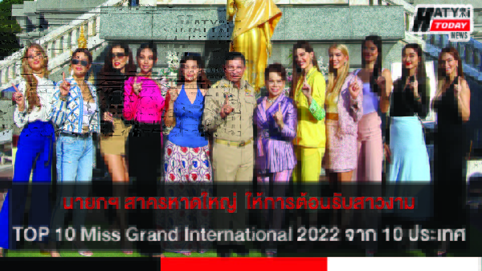 นายกฯ สาคร ให้การต้อนรับสาวงาม TOP 10 Miss Grand International 2022 จาก 10 ประเทศ เดินทางเยี่ยมชมวัดฉือฉางและสวนสาธารณะเทศบาลนครหาดใหญ่
