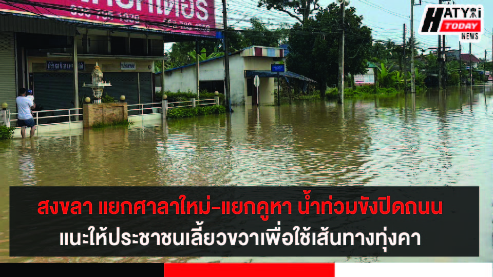 สงขลา แยกศาลาใหม่-แยกคูหา น้ำท่วมขังปิดถนน 2 ฝั่ง แนะให้ประชาชนเลี้ยวขวาเพื่อใช้เส้นทางทุ่งคา