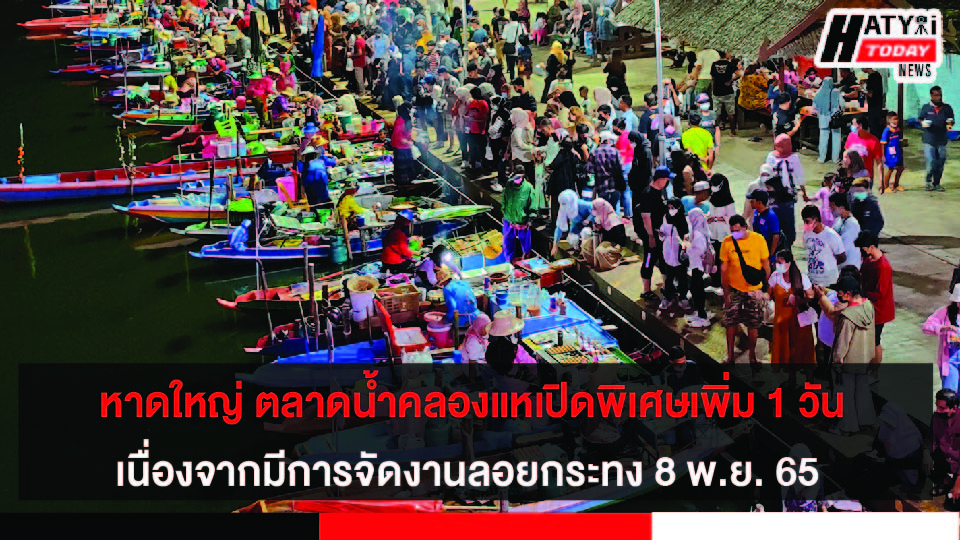 8 พ.ย. 65 หาดใหญ่ ตลาดน้ำคลองแหเปิดพิเศษเพิ่ม 1 วัน เนื่องจากมีการจัดงานลอยกระทง