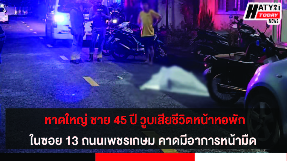 หาดใหญ่ ชาย 45 ปี วูบเสียชีวิตหน้าหอพักในซอย 13 ถนนเพชรเกษม  คาดมีอาการหน้ามืด